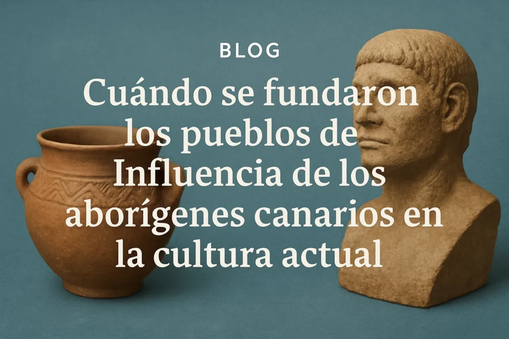 cuándo se fundaron los pueblos de Influencia de los aborígenes canarios en la cultura actual