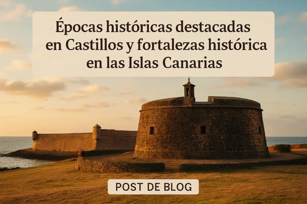 épocas históricas destacadas en Castillos y fortalezas históricas en las Islas Canarias