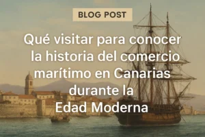 que-visitar-para-conocer-la-historia-de-Historia-del-comercio-maritimo-en-Canarias-durante-la-Edad-Moderna - Canarias Noticias 24h qué visitar para conocer la historia de Historia del comercio marítimo en Canarias durante la Edad Moderna