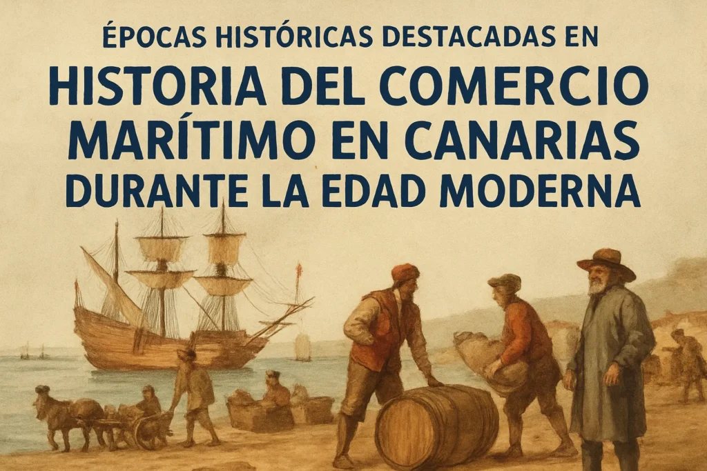 épocas históricas destacadas en Historia del comercio marítimo en Canarias durante la Edad Moderna