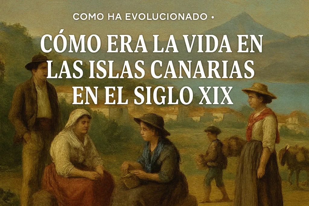 cómo ha evolucionado Cómo era la vida en las Islas Canarias en el siglo XIX