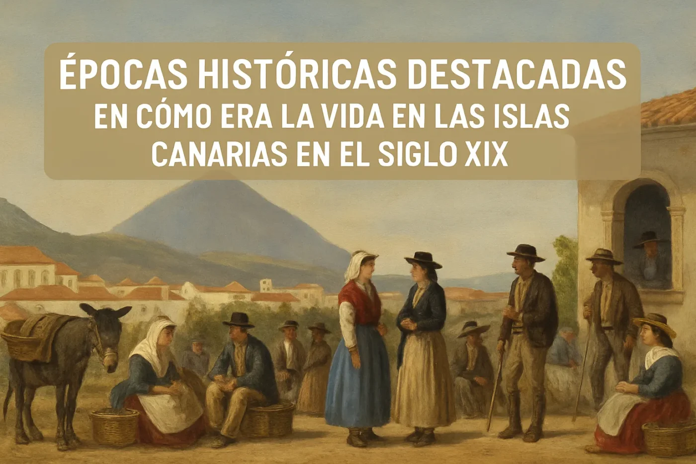 épocas históricas destacadas en Cómo era la vida en las Islas Canarias en el siglo XIX