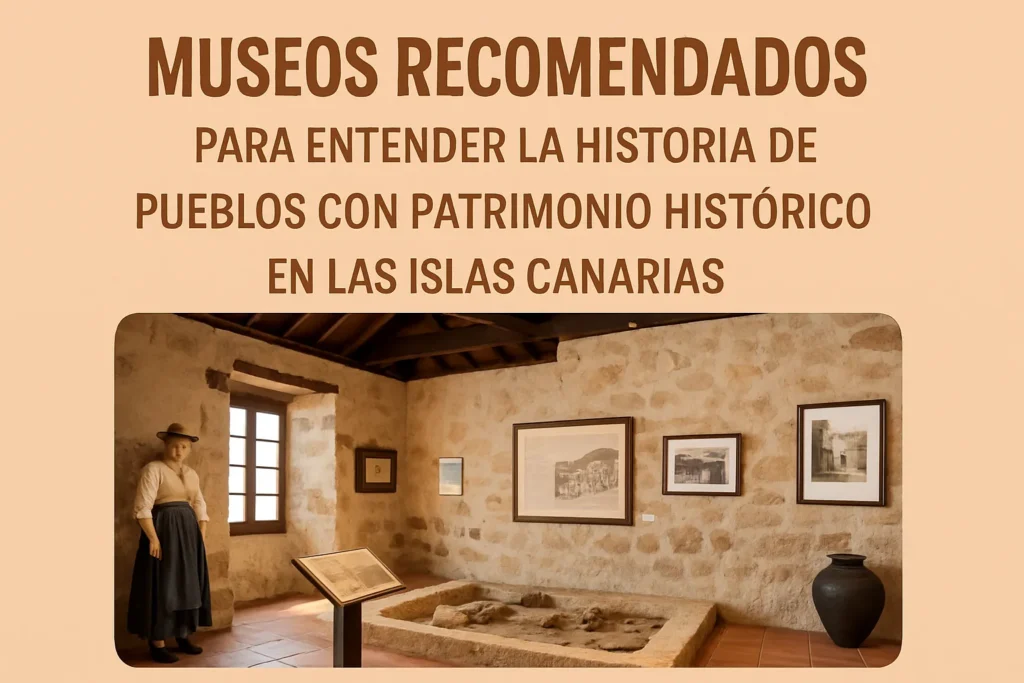 museos recomendados para entender la historia de Pueblos con patrimonio histórico en las Islas Canarias