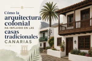 Cómo la arquitectura colonial ha influido en las casas tradicionales canarias