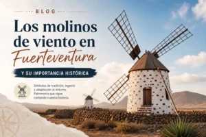 Los molinos de viento en Fuerteventura y su importancia histórica